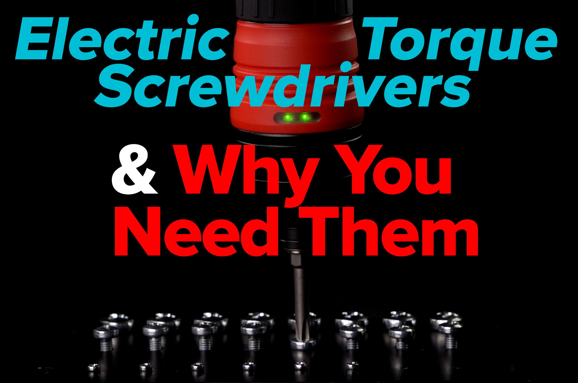 Electric Torque Screwdrivers & Why You Need Them